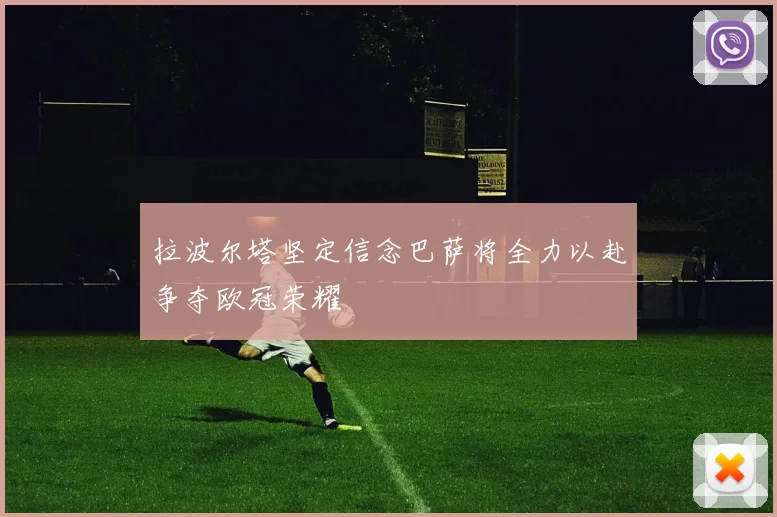 拉波尔塔坚定信念巴萨将全力以赴争夺欧冠荣耀