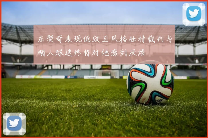 东契奇表现低效且风格独特裁判与湖人球迷终将对他感到厌烦