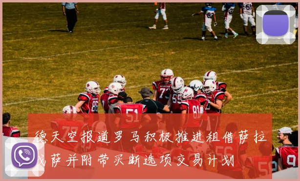 德天空报道罗马积极推进租借萨拉戈萨并附带买断选项交易计划